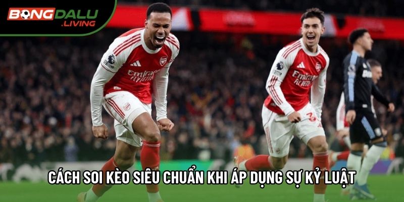 Cách soi kèo siêu chuẩn khi áp dụng sự kỷ luật Cách soi kèo siêu chuẩn khi áp dụng sự kỷ luật