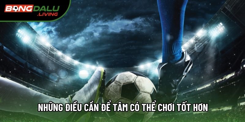 Những điều cần để tâm có thể chơi tốt hơn Những điều cần để tâm có thể chơi tốt hơn
