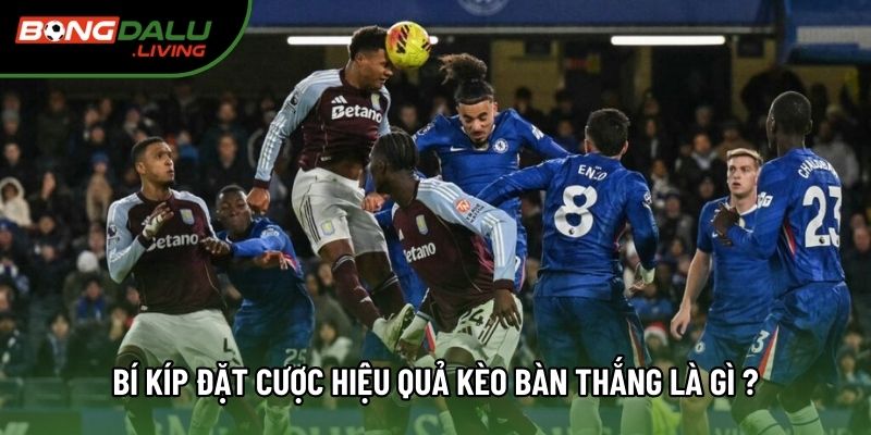 Bí kíp đặt cược hiệu quả kèo bàn thắng là gì ? Bí kíp đặt cược hiệu quả kèo bàn thắng là gì ?