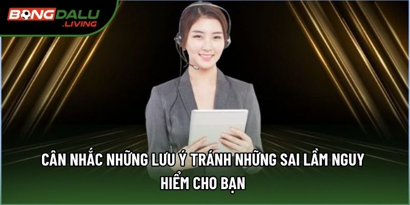 Cân nhắc những lưu ý tránh những sai lầm nguy hiểm cho bạn Cân nhắc những lưu ý tránh những sai lầm nguy hiểm cho bạn