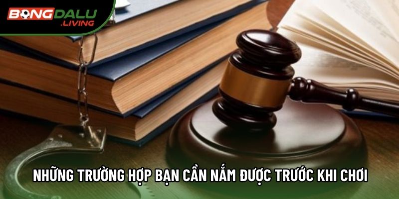 Những trường hợp bạn cần nắm được trước khi chơi Những trường hợp bạn cần nắm được trước khi chơi